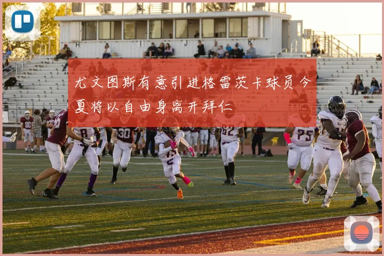 尤文图斯有意引进格雷茨卡球员今夏将以自由身离开拜仁